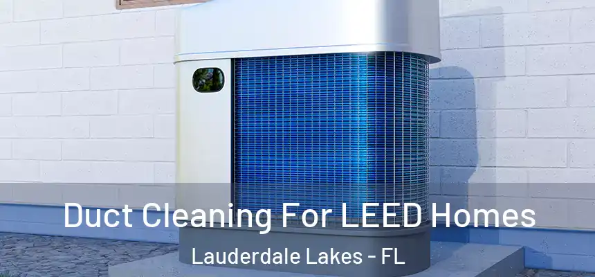  Duct Cleaning For LEED Homes Lauderdale Lakes - FL
