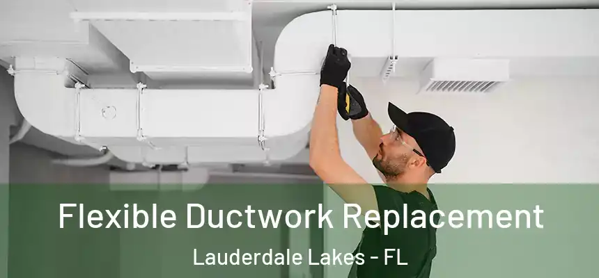 Flexible Ductwork Replacement Lauderdale Lakes - FL