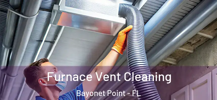 Furnace Vent Cleaning Bayonet Point - FL