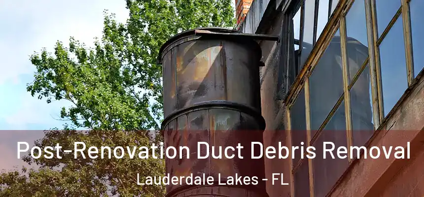  Post-Renovation Duct Debris Removal Lauderdale Lakes - FL